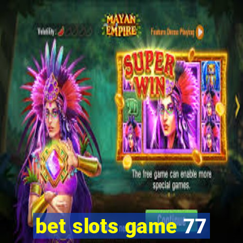 bet slots game 77